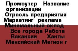 Промоутер › Название организации ­ A1-Agency › Отрасль предприятия ­ Маркетинг, реклама, PR › Минимальный оклад ­ 1 - Все города Работа » Вакансии   . Ханты-Мансийский,Мегион г.